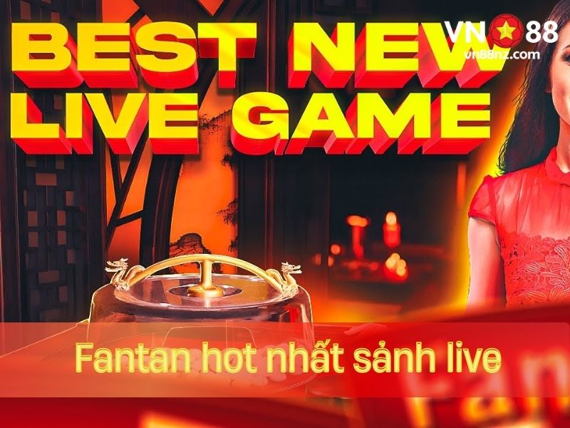 Fantan VN88 hot nhất của sảnh Live