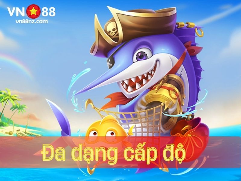 Trò chơi cung cấp nhiều cấp độ săn cá đổi thưởng